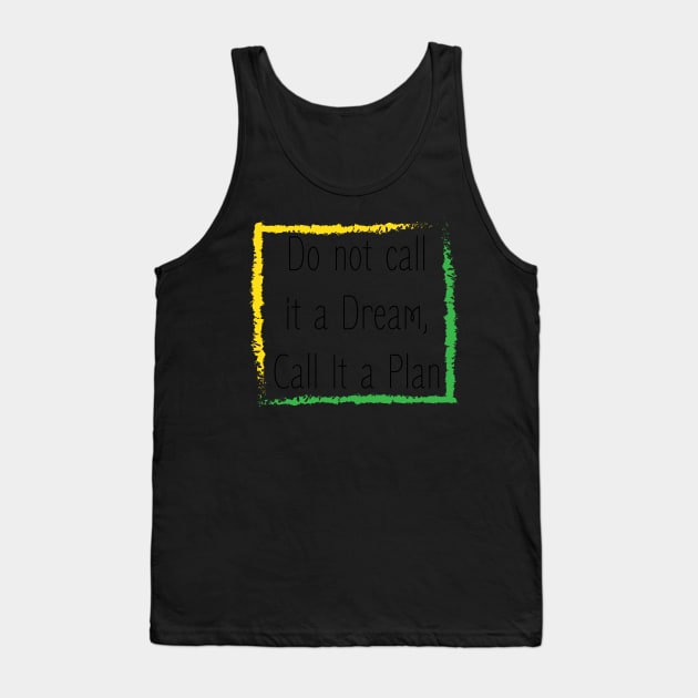 Inspirational Saying : Do not call it a dream , call it a plan Tank Top by HSA.Awesome.Designs 